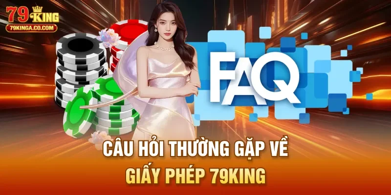 Câu hỏi thường gặp về giấy phép 79King