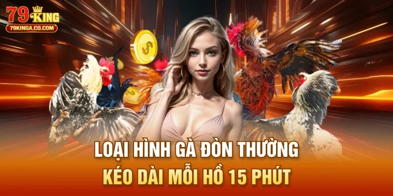 Loại hình gà đòn thường kéo dài mỗi hồ 15 phút