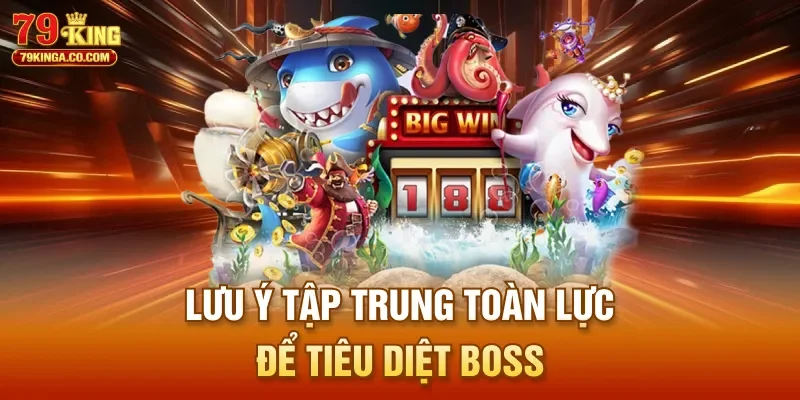 Lưu ý tập trung toàn lực để tiêu diệt Boss