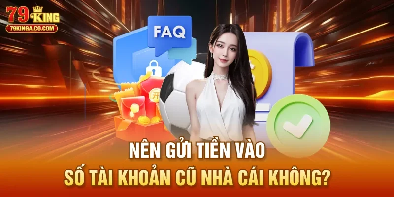 Nên gửi tiền vào số tài khoản cũ nhà cái không?