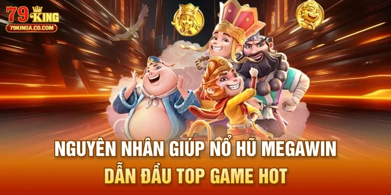 Nguyên nhân giúp nổ hũ MegaWin dẫn đầu top game hot