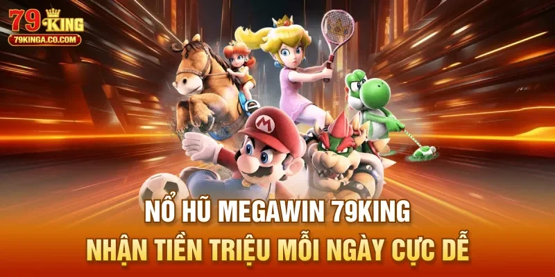 Nổ Hũ MegaWin 79King - Nhận Tiền Triệu Mỗi Ngày Cực Dễ