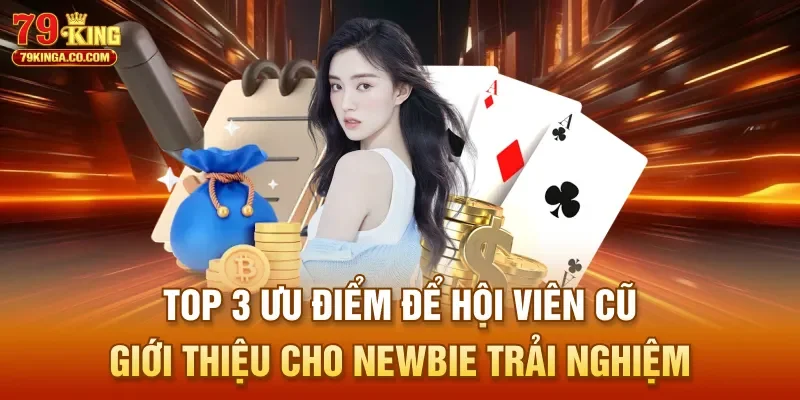Top 3 ưu điểm để hội viên cũ giới thiệu cho newbie trải nghiệm