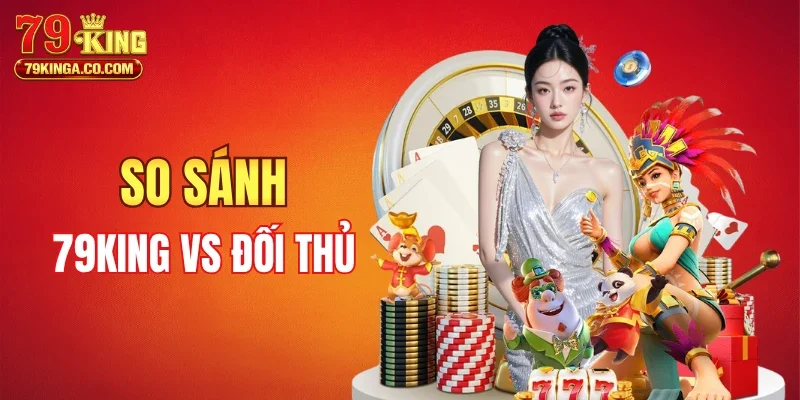 79KING khác gì so với đối thủ