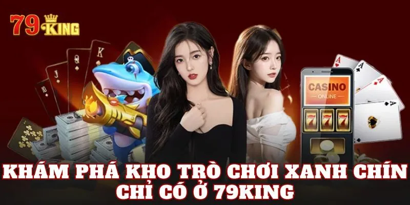 Khám phá kho trò chơi xanh chín chỉ có ở 79king